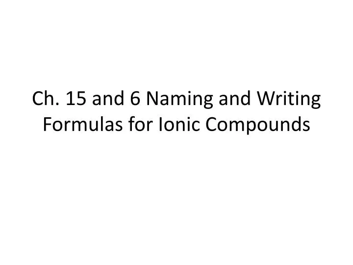 ch 15 and 6 naming and writing formulas for ionic compounds