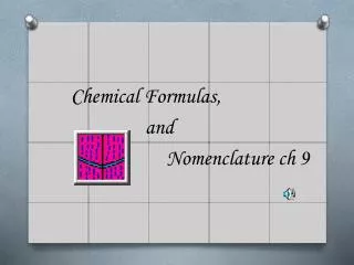 Chemical Formulas, 			 and 				Nomenclature ch 9