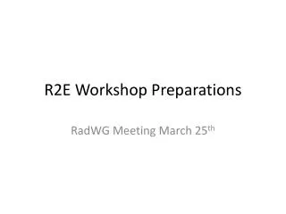 R2E Workshop Preparations