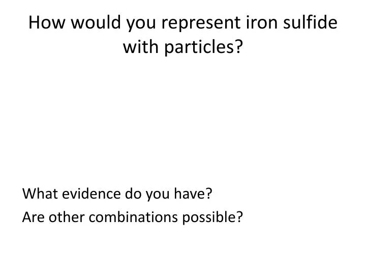 how would you represent iron sulfide with particles
