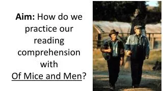 Aim: How do we practice our reading comprehension with Of Mice and Men ?