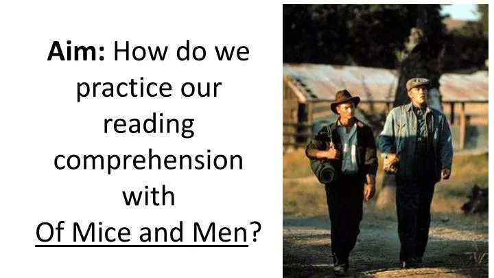 aim how do we practice our reading comprehension with of mice and men