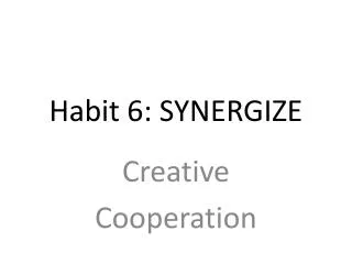 Habit 6: SYNERGIZE