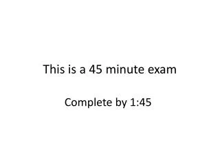 this is a 45 minute exam