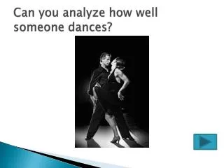 Can you analyze how well someone dances?