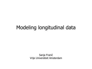 Modeling longitudinal data Sanja Franić Vrije Universiteit Amsterdam