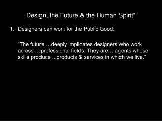 Design, the Future &amp; the Human Spirit*