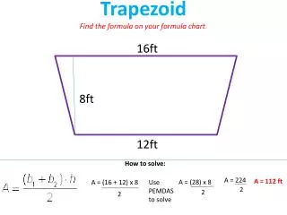Trapezoid Find the formula on your formula chart .