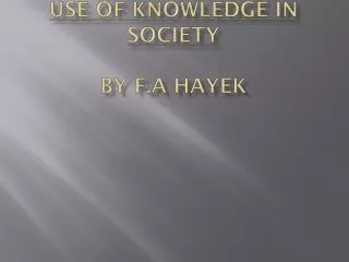 USE OF KNOWLEDGE IN SOCIETY By F.A Hayek