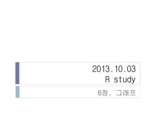 2013 10 03 r study