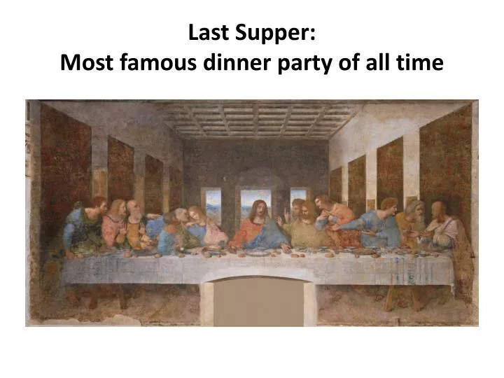 last supper most famous dinner party of all time