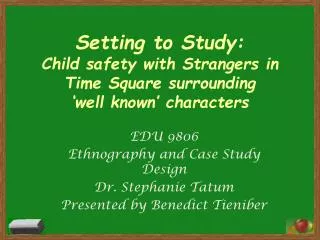 EDU 9806 Ethnography and Case Study Design Dr. Stephanie Tatum Presented by Benedict Tieniber