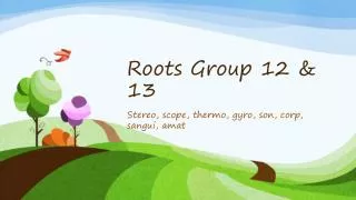 Roots Group 12 &amp; 13