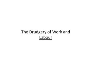 The Drudgery of Work and Labour