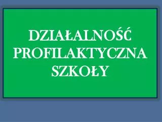 DZIAŁALNOŚĆ PROFILAKTYCZNA SZKOŁY