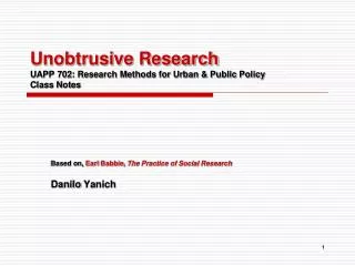 Unobtrusive Research UAPP 702: Research Methods for Urban &amp; Public Policy Class Notes