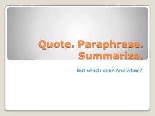 Quote. Paraphrase. Summarize.