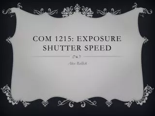 COM 1215: Exposure Shutter Speed