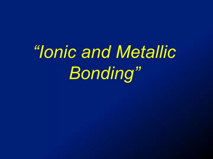 ionic and metallic bonding