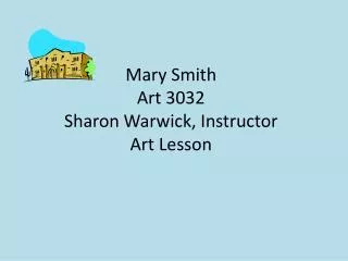 Mary Smith Art 3032 Sharon Warwick, Instructor Art Lesson
