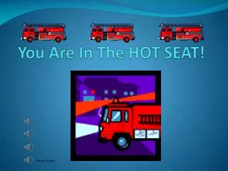 You Are In The HOT SEAT!