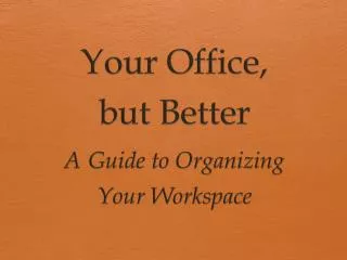 Your Office, but Better A Guide to Organizing Your Workspace