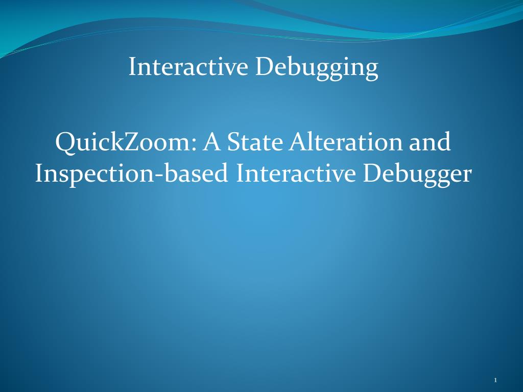 PPT - Interactive Debugging QuickZoom : A State Alteration and ...