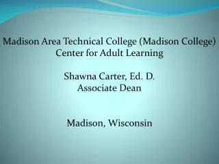 Madison Area Technical College (Madison College) Center for Adult Learning Shawna Carter, Ed. D.