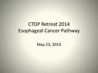 CTOP Retreat 2014 Esophageal Cancer Pathway