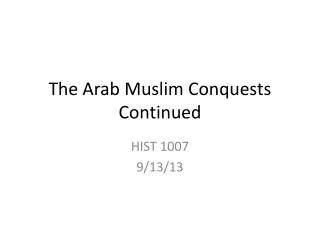 The Arab Muslim Conquests Continued