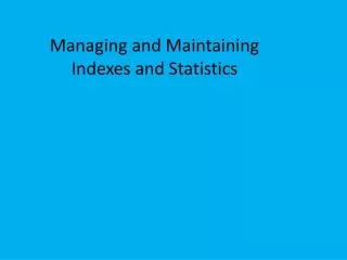 Managing and Maintaining Indexes and Statistics