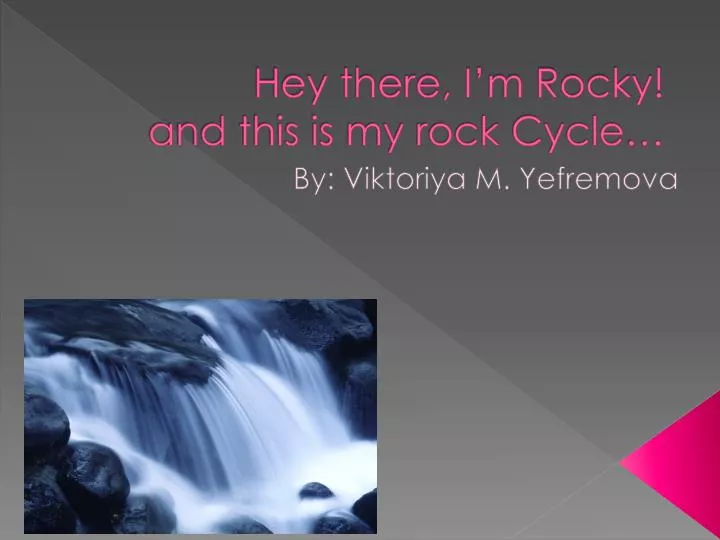 hey there i m rocky and this is my rock cycle