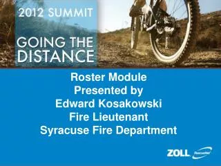 Roster Module Presented by Edward Kosakowski Fire Lieutenant Syracuse Fire Department