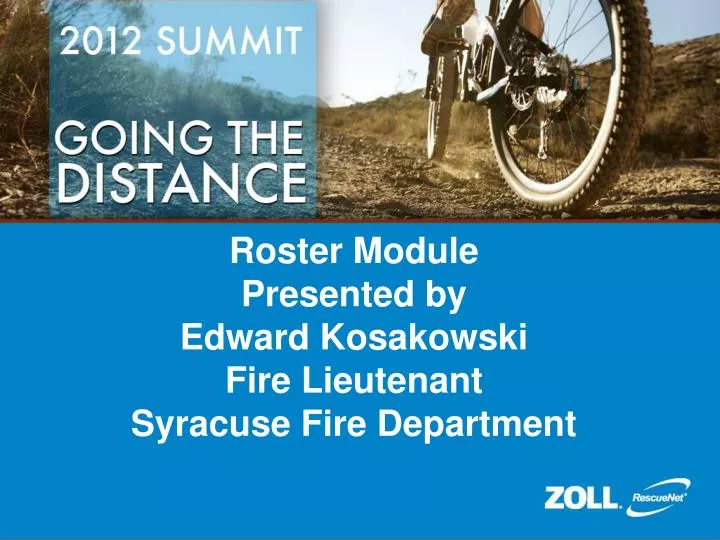 roster module presented by edward kosakowski fire lieutenant syracuse fire department