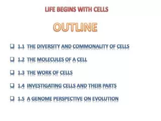 1.1 The Diversity and Commonality of Cells 1.2 The Molecules of a Cell 1.3 The Work of Cells