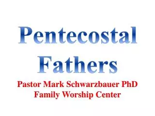 Pentecostal Fathers Pastor Mark Schwarzbauer PhD Family Worship Center