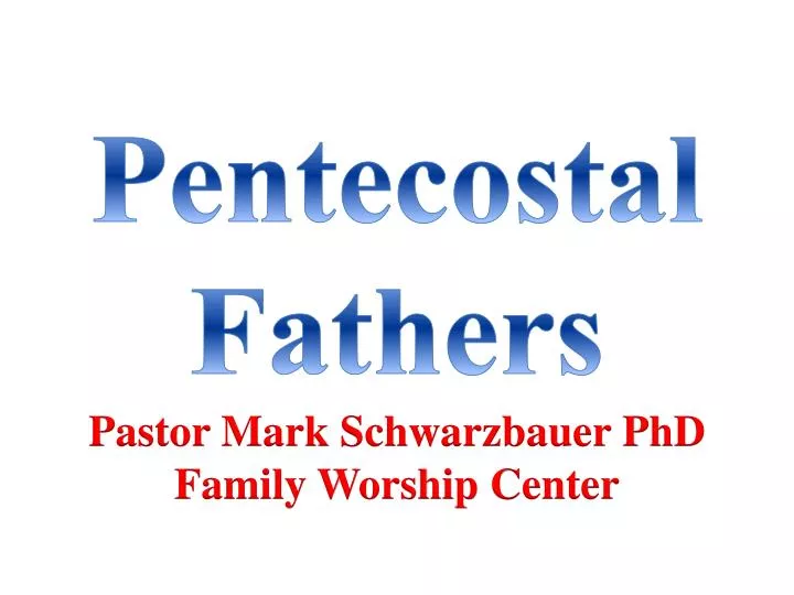 pentecostal fathers pastor mark schwarzbauer phd family worship center