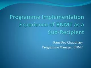 Programme Implementation Experience of BNMT as a Sub-Recipient
