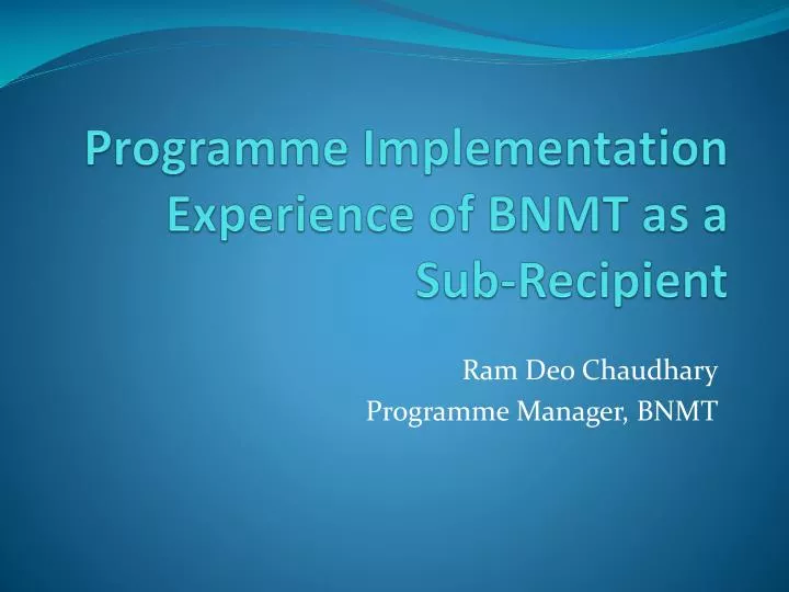 programme implementation experience of bnmt as a sub recipient