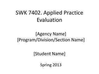 SWK 7402. Applied Practice Evaluation