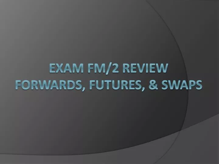 exam fm 2 review forwards futures swaps