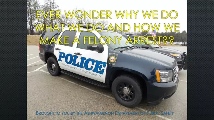 ever wonder why we do what we do and how we make a felony arrest
