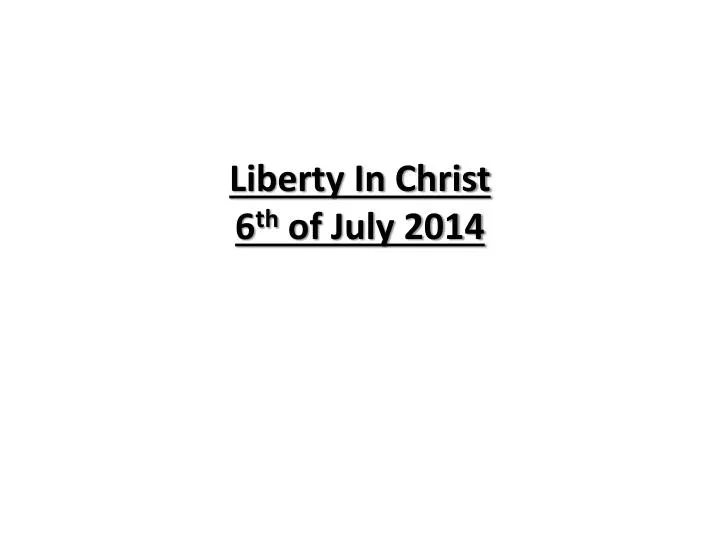 liberty in christ 6 th of july 2014