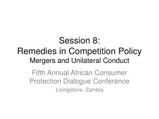 Session 8: Remedies in Competition Policy Mergers and Unilateral Conduct