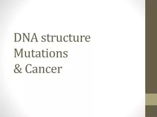 DNA structure Mutations &amp; Cancer