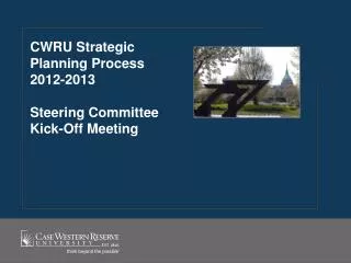 CWRU Strategic Planning Process 2012-2013 Steering Committee Kick-Off Meeting