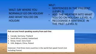 WILF: SENTENCES IN THE PRESENT (LEVEL 3) ADD THE WEATHER INTO WHAT YOU DO ON HOLIDAY (LEVEL 4)