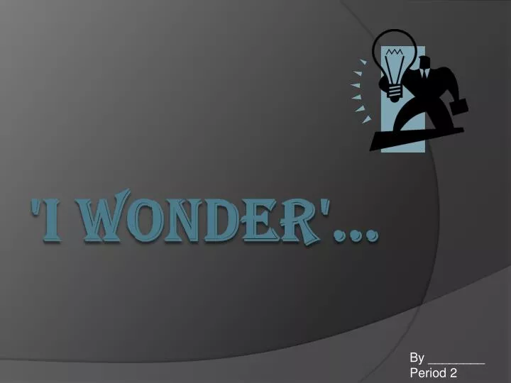 i wonder