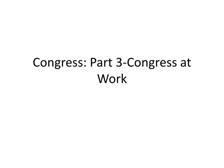 congress part 3 congress at work