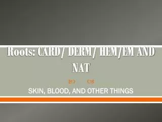 Roots: CARD/ DERM/ HEM/EM AND NAT